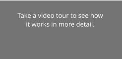 Take a video tour to see how it works in more detail.