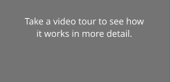 Take a video tour to see how it works in more detail.